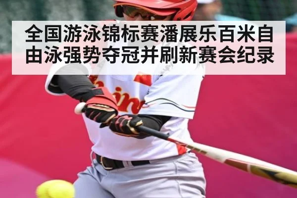 全国游泳锦标赛潘展乐百米自由泳强势夺冠并刷新赛会纪录